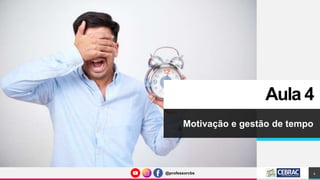@professorcbs
@professorcbs
Aula 4
Motivação e gestão de tempo
4
 