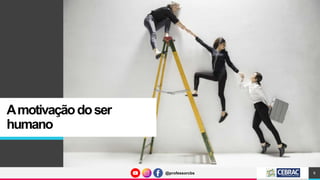 @professorcbs
@professorcbs
Amotivaçãodoser
humano
8
 