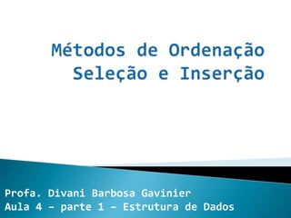 Profa. Divani Barbosa Gavinier
Aula 4 – parte 1 – Estrutura de Dados
 