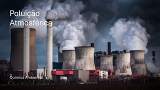 Poluição
Atmosférica
Química Ambiental
 