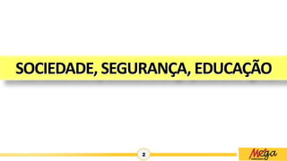2
SOCIEDADE, SEGURANÇA, EDUCAÇÃO
 