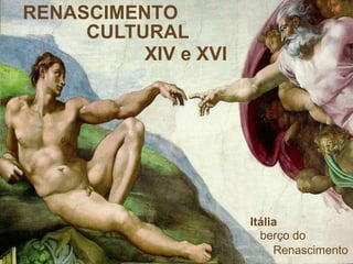 RENASCIMENTO
CULTURAL
XIV e XVI
Itália
berço do
Renascimento
 