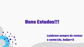 Bons Estudos!!!
Lembrem sempre de revisar
o conteúdo, beijos<3
 
