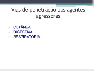 • CUTÂNEA
• DIGESTIVA
• RESPIRATÓRIA
Vias de penetração dos agentes
agressores
 