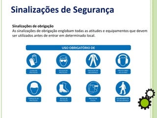 Sinalizações de Segurança
Sinalizações de obrigação
As sinalizações de obrigação englobam todas as atitudes e equipamentos que devem
ser utilizados antes de entrar em determinado local.
 
