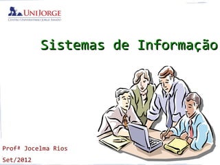 Sistemas de Informação




Profª Jocelma Rios
Set/2012
 