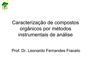 Caracterização de compostos
orgânicos por métodos
instrumentais de análise
Prof. Dr. Leonardo Fernandes Fraceto
 