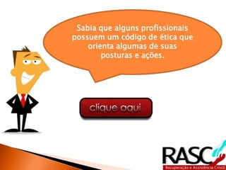 Sabia que alguns profissionais
possuem um código de ética que
    orienta algumas de suas
        posturas e ações.
 