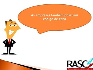As empresas também possuem
       código de ética
 