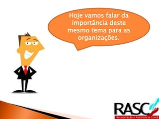 Hoje vamos falar da
 importância deste
mesmo tema para as
   organizações.
 