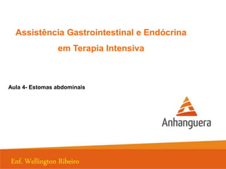 Assistência Gastrointestinal e Endócrina
em Terapia Intensiva
Aula 4- Estomas abdominais
Enf. Wellington Ribeiro
 