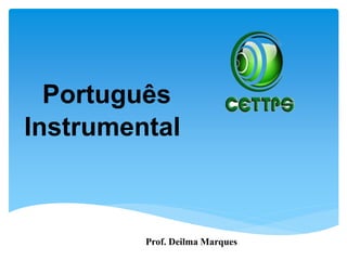 Prof. Deilma Marques
Português
Instrumental
 
