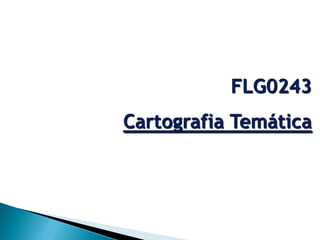 FLG0243
Cartografia Temática
 