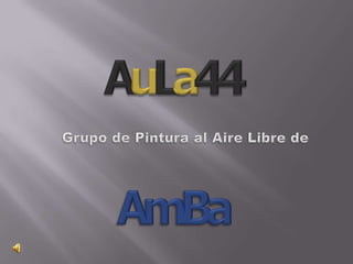 AuLa44 Grupo de Pintura al Aire Libre de  AmBa 