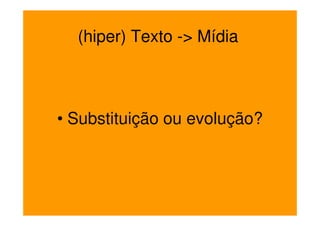 (hiper) Texto -> Mídia



• Substituição ou evolução?
 