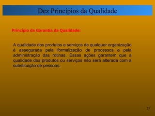Dez Princípios da Qualidade

Princípio da Garantia da Qualidade:


A qualidade dos produtos e serviços de qualquer organiz...