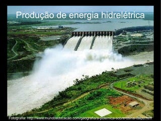 Produção de energia hidrelétrica 
Fotografia: http://www.mundoeducacao.com/geografia/a-polemica-sobre-usina-itaipu.htm 
 