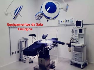 Equipamentos da Sala
Cirúrgica
 
