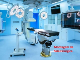 Montagem da
Sala Cirúrgica
 