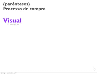 (parênteses)
    Processo de compra

    Visual 1ª impressão




                               L
                               C
domingo, 9 de setembro de 12
 