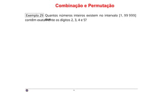 Combinação e Permutação
Exemplo 29 Quantos números inteiros existem no intervalo [1, 99 999]
que
contêm exatamente os dígitos 2, 3, 4 e 5?
·
 