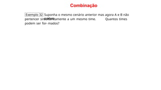 Combinação
Exemplo 32 Suponha o mesmo cenário anterior mas agora A e B não
podem
pertencer simultaneamente a um mesmo time. Quantos times
podem ser for- mados?
 
