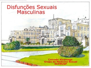 Conrado Alvarenga
Grupo de Medicina Sexual
HCFMUSP
Disfunções Sexuais
Masculinas
 