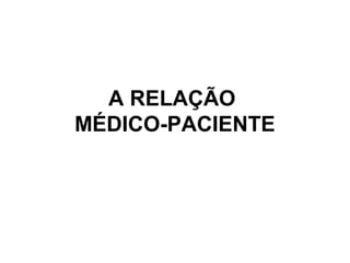 A RELAÇÃO
MÉDICO-PACIENTE
 