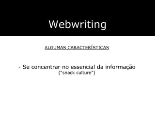 Webwriting ALGUMAS CARACTERÍSTICAS - Se concentrar no essencial da informação ( “snack culture”) 