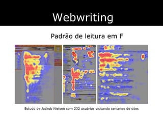 Webwriting Padrão de leitura em F Estudo de Jackob Nielsen com 232 usuários visitando centenas de sites 