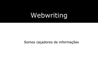 Somos caçadores de informações Webwriting 