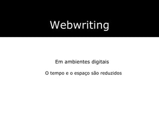 Webwriting Em ambientes digitais O tempo e o espaço são reduzidos 