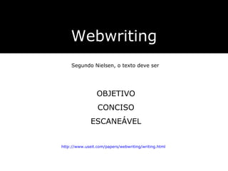 Webwriting Segundo Nielsen, o texto deve ser OBJETIVO CONCISO ESCANEÁVEL http://www.useit.com/papers/webwriting/writing.html 