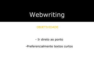 Webwriting OBJETIVIDADE Ir direto ao ponto Preferencialmente textos curtos 