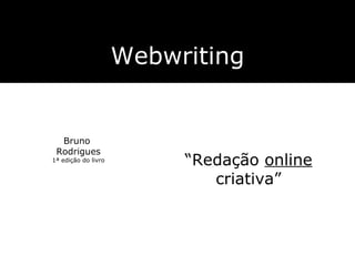Bruno  Rodrigues 1ª edição do livro Webwriting “ Redação  online  criativa” 