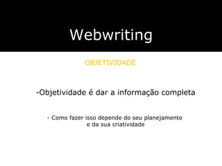 Objetividade é dar a informação completa - Como fazer isso depende do seu planejamento  e da sua criatividade Webwriting OBJETIVIDADE 