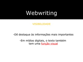 Webwriting VISIBILIDADE Dê destaque às informações mais importantes Em mídias digitais, o texto também  tem uma  função visual 