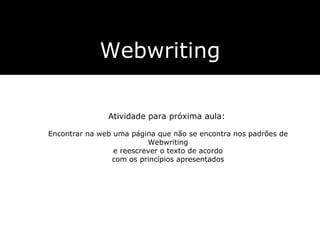 Atividade para próxima aula:   Encontrar na web uma página que não se encontra nos padrões de Webwriting  e reescrever o texto de acordo  com os princípios apresentados Webwriting 
