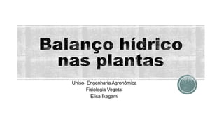 Uniso- Engenharia Agronômica
Fisiologia Vegetal
Elisa Ikegami
 