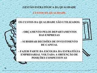 OS CUSTOS DA QUALIDADE SÃO UTILIZADOS:
- ORÇAMENTO PELOS DEPARTAMENTOS
DAS EMPRESAS
- SUBSIDIAR DECISÕES DE INVESTIMENTO
DE CAPITAL
- FAZER PARTE DA ESCOLHA DA ESTRATÉGIA
EMPRESARIAL VOLTADA A OBTENÇÃO DE
POSIÇÕES COMPETITIVAS
GESTÃO ESTRATÉGICA DA QUALIDADE
CUSTOS DA QUALIDADE
70
JPAF
 