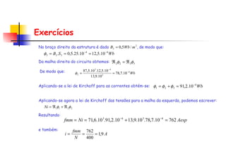 Exercícios No braço direito da estrutura é dado  , de modo que:     Da malha direita do circuito obtemos:     De modo que:     Aplicando-se a lei de Kirchoff para as correntes obtém-se:     Aplicando-se agora a lei de Kirchoff das tensões para a malha da esquerda, podemos escrever:   Resultando:     e também: 