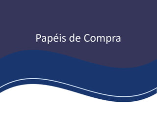 Papéis de Compra
 