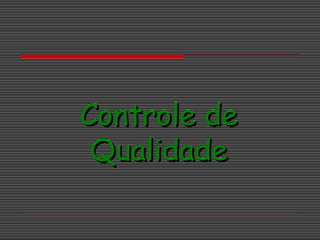 Controle de
Controle de
Qualidade
Qualidade
 