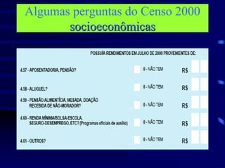 Algumas perguntas do Censo 2000
       socioeconômicas
 
