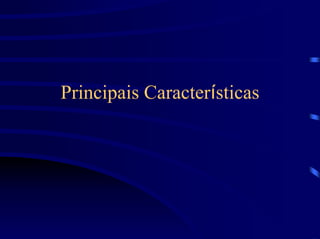 Principais Características
 