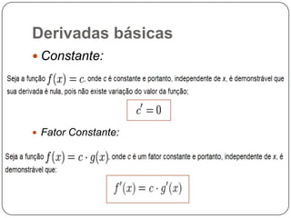 Derivadas básicas
 Constante:

 Fator Constante:

 