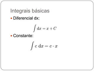 Integrais básicas
 Diferencial dx:

 Constante:

 
