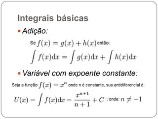 Integrais básicas
 Adição:

 Variável com expoente constante:

 