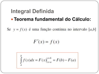 Integral Definida
 Teorema fundamental do Cálculo:

 