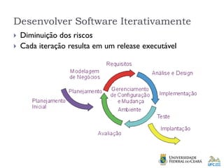 Desenvolver Software Iterativamente
 Diminuição dos riscos
 Cada iteração resulta em um release executável
 